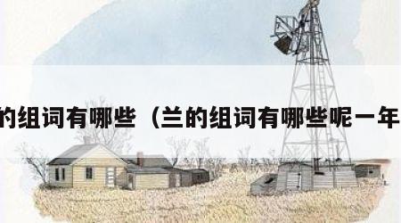 兰的组词有哪些（兰的组词有哪些呢一年级）