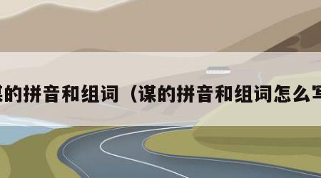 谋的拼音和组词（谋的拼音和组词怎么写）
