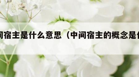 中间宿主是什么意思（中间宿主的概念是什么）
