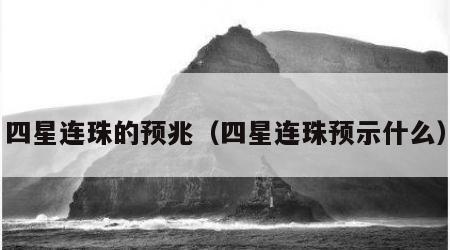 四星连珠的预兆（四星连珠预示什么）