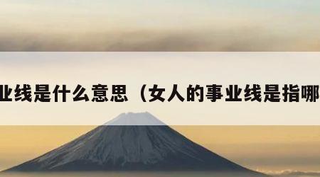 事业线是什么意思（女人的事业线是指哪里）