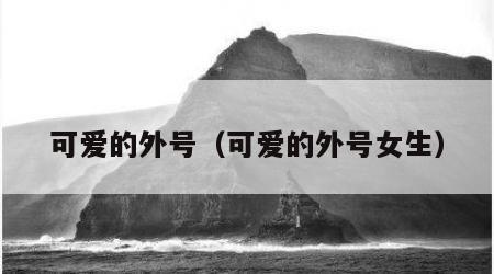 可爱的外号（可爱的外号女生）