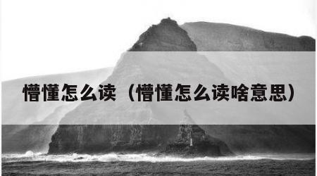 懵懂怎么读（懵懂怎么读啥意思）