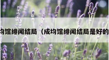 成均馆绯闻结局（成均馆绯闻结局是好的吗）