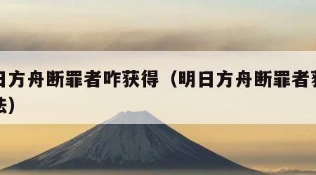 明日方舟断罪者咋获得（明日方舟断罪者获得方法）