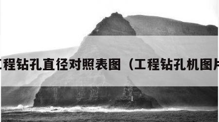 工程钻孔直径对照表图（工程钻孔机图片）