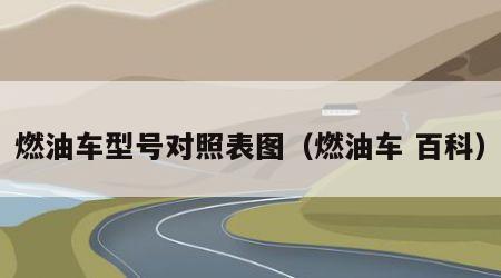 燃油车型号对照表图（燃油车 百科）