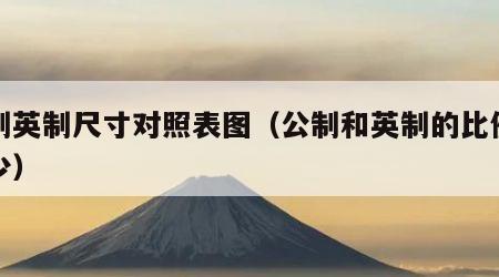 公制英制尺寸对照表图（公制和英制的比例是多少）