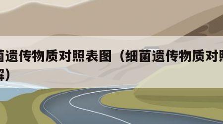 细菌遗传物质对照表图（细菌遗传物质对照表图解）