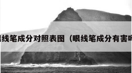 眼线笔成分对照表图（眼线笔成分有害吗）