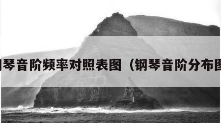 钢琴音阶频率对照表图（钢琴音阶分布图）