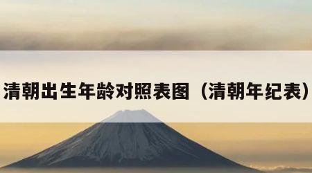 清朝出生年龄对照表图（清朝年纪表）