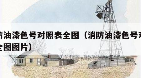 消防油漆色号对照表全图（消防油漆色号对照表全图图片）