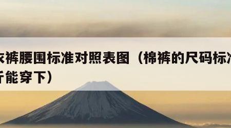 棉衣裤腰围标准对照表图（棉裤的尺码标准多少斤能穿下）