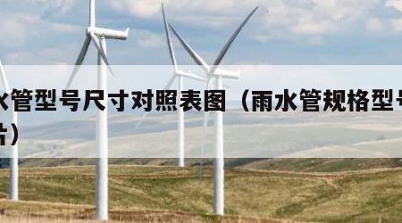 雨水管型号尺寸对照表图（雨水管规格型号和图片）