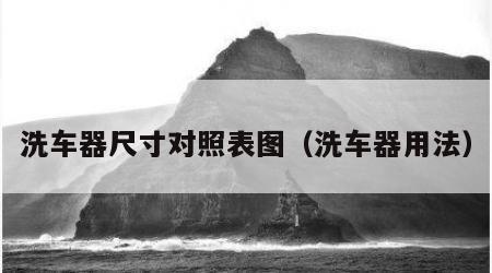 洗车器尺寸对照表图（洗车器用法）