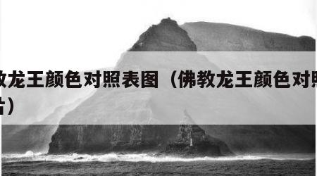 佛教龙王颜色对照表图（佛教龙王颜色对照表图片）