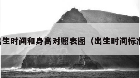 出生时间和身高对照表图（出生时间标准）