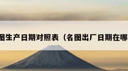 名图生产日期对照表（名图出厂日期在哪里）