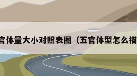 五官体量大小对照表图（五官体型怎么描述）