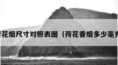 荷花烟尺寸对照表图（荷花香烟多少毫克）