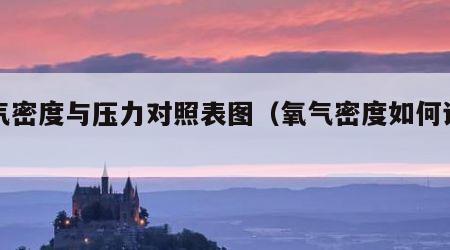 氧气密度与压力对照表图（氧气密度如何计算）