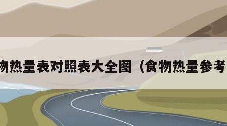 食物热量表对照表大全图（食物热量参考表）