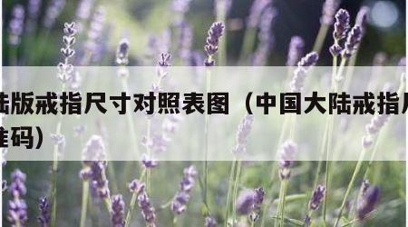 大陆版戒指尺寸对照表图（中国大陆戒指尺寸标准码）