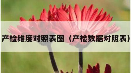 产检维度对照表图（产检数据对照表）