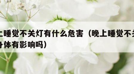 晚上睡觉不关灯有什么危害（晚上睡觉不关灯对身体有影响吗）