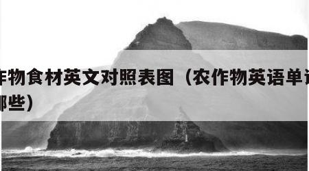 农作物食材英文对照表图（农作物英语单词都有哪些）