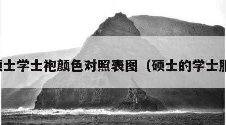 硕士学士袍颜色对照表图（硕士的学士服）