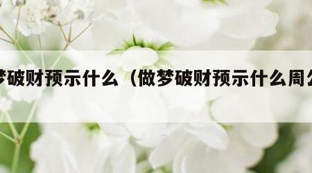 做梦破财预示什么（做梦破财预示什么周公解梦）