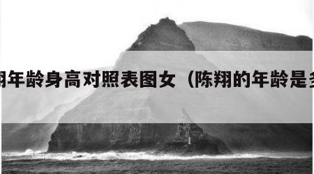 陈翔年龄身高对照表图女（陈翔的年龄是多少）