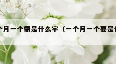 一个月一个需是什么字（一个月一个要是什么字）