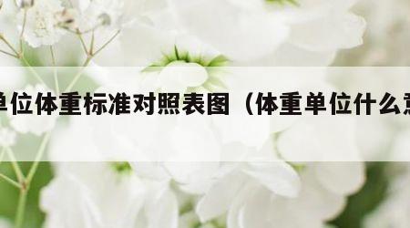 各单位体重标准对照表图（体重单位什么意思）