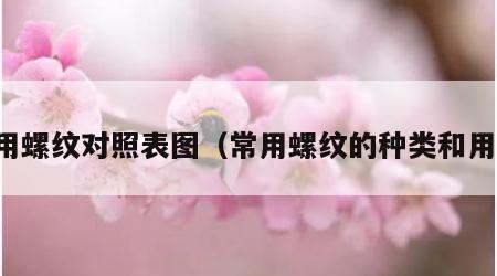 常用螺纹对照表图（常用螺纹的种类和用途）