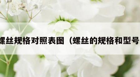 螺丝规格对照表图（螺丝的规格和型号）
