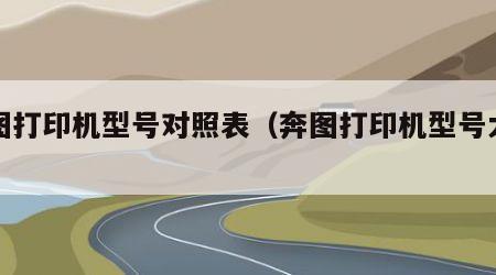 奔图打印机型号对照表（奔图打印机型号大全）