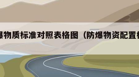 防爆物质标准对照表格图（防爆物资配置标准）