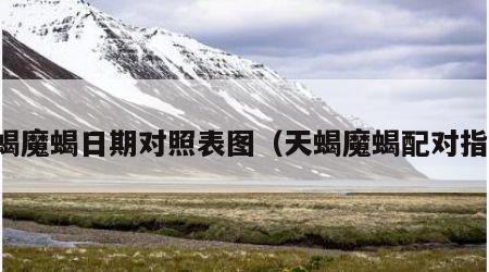 天蝎魔蝎日期对照表图（天蝎魔蝎配对指数）