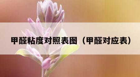 甲醛粘度对照表图（甲醛对应表）