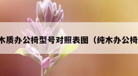 木质办公椅型号对照表图（纯木办公椅）