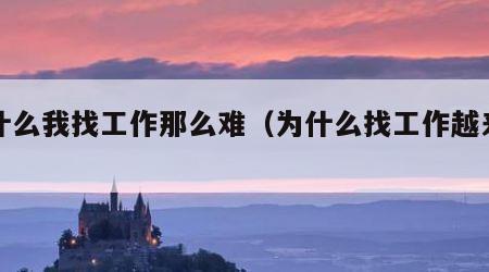 为什么我找工作那么难（为什么找工作越来越难）