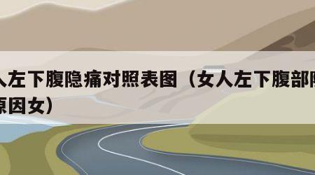 女人左下腹隐痛对照表图（女人左下腹部隐痛的原因女）