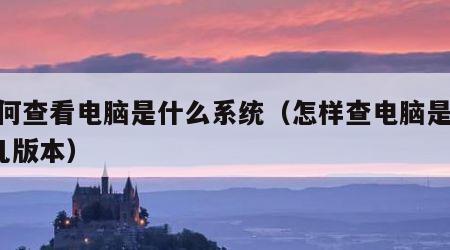 如何查看电脑是什么系统（怎样查电脑是win几版本）