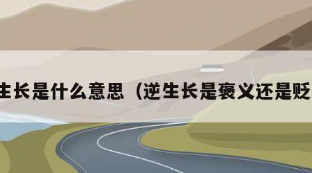 逆生长是什么意思（逆生长是褒义还是贬义）
