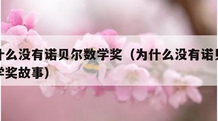 为什么没有诺贝尔数学奖（为什么没有诺贝尔数学奖故事）