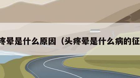 头疼晕是什么原因（头疼晕是什么病的征兆）