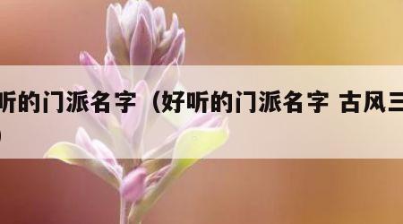 好听的门派名字（好听的门派名字 古风三个字）